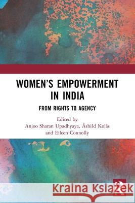 Women's Empowerment in India: From Rights to Agency Anjoo Sharan Upadhyaya ?shild Kol?s Eileen Connolly 9781032724935 Routledge India
