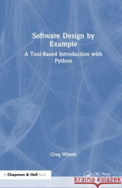 Software Design by Example Greg Wilson 9781032725253 Taylor & Francis Ltd
