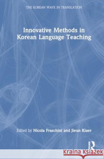 Innovative Methods in Korean Language Teaching Nicola Fraschini Jieun Kiaer 9781032725284 Taylor & Francis Ltd