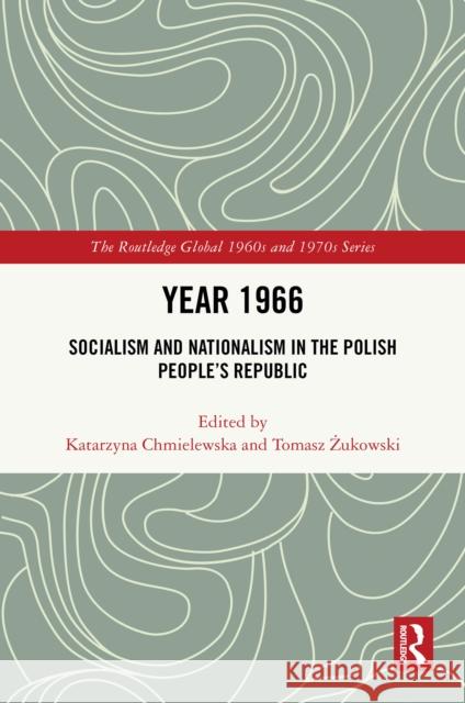 Year 1966: Socialism and Nationalism in the Polish People's Republic Katarzyna Chmielewska Tomasz Żukowski 9781032726038 Routledge