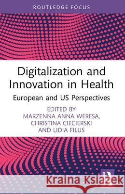 Digitalization and Innovation in Health: European and US Perspectives Marzenna Anna Weresa Christina Ciecierski Lidia Filus 9781032726519 Routledge