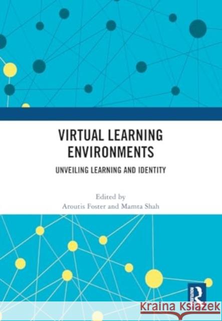 Virtual Learning Environments: Unveiling Learning and Identity Aroutis Foster Mamta Shah 9781032726533 Routledge