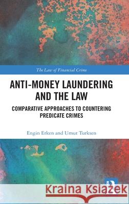 Anti-Money Laundering and the Law: Comparative Approaches to Countering Predicate Crimes Engin Erken Umut T?rkşen 9781032726588 Routledge