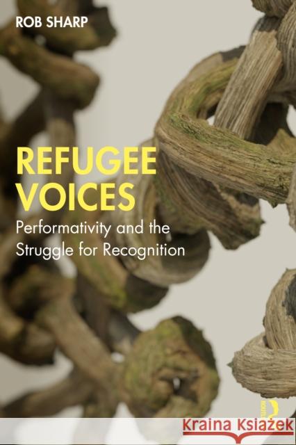 Refugee Voices: Performativity and the Struggle for Recognition Rob Sharp 9781032727400 Taylor & Francis Ltd