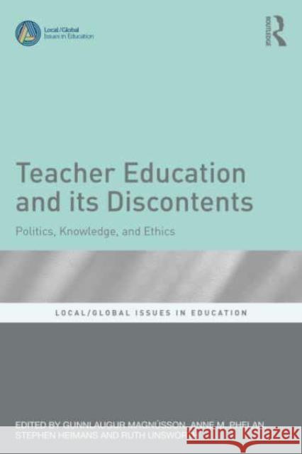 Teacher Education and Its Discontents: Politics, Knowledge, and Ethics Gunnlaugur Magn?sson Anne M. Phelan Stephen Heimans 9781032727509