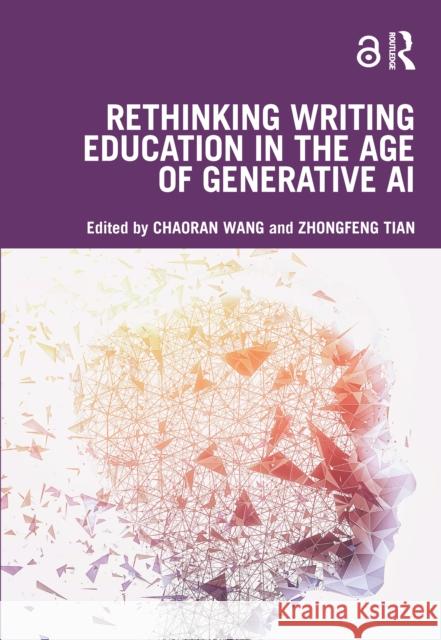 Rethinking Writing Education in the Age of Generative AI Chaoran Wang Zhongfeng Tian 9781032727653 Routledge