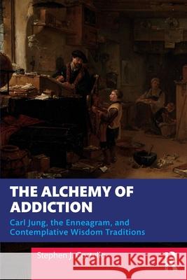 The Alchemy of Addiction: Carl Jung, the Enneagram, and Contemplative Wisdom Traditions Stephen J. Costello 9781032727776 Routledge