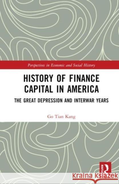 History of Finance Capital in America: The Great Depression and Interwar Years Go Tian Kang 9781032727851 Routledge