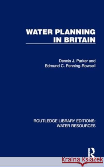 Water Planning in Britain Dennis J. Parker Edmund C. Penning-Rowsell 9781032728209 Routledge
