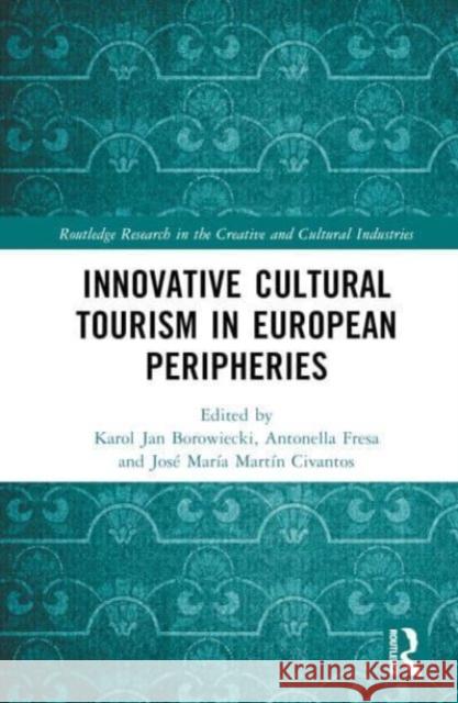 Innovative Cultural Tourism in European Peripheries Karol Jan Borowiecki Antonella Fresa Jos? Mar?a Mart? 9781032728995