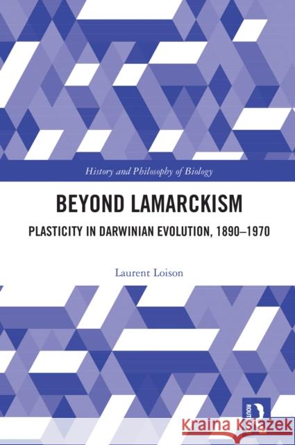 Beyond Lamarckism: Plasticity in Darwinian Evolution, 1890-1970 Laurent (CNRS, France) Loison 9781032729114 Routledge