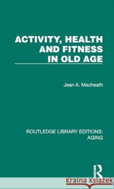 Activity, Health and Fitness in Old Age Jean A. Macheath 9781032729220 Taylor & Francis Ltd