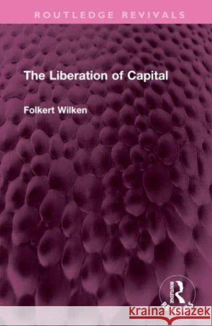 The Liberation of Capital Folkert Wilken 9781032729602 Taylor & Francis Ltd