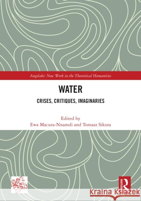 Water: Crises, Critiques, Imaginaries Ewa Macura-Nnamdi Tomasz Sikora 9781032729664