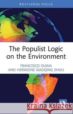 The Populist Logic on the Environment Francesco Duina Hermione Xiaoqing Zhou 9781032729763 Routledge