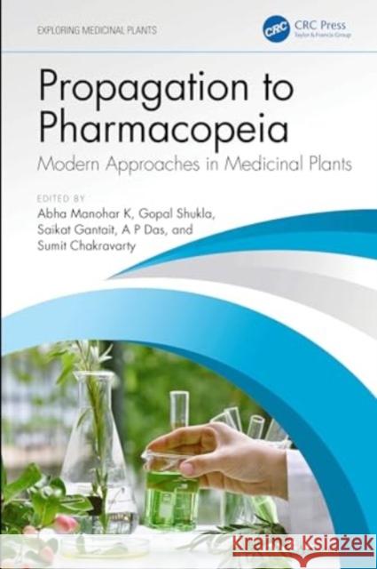 Propagation to Pharmacopeia: Modern Approaches in Medicinal Plants Abha Manoha Gopal Shukla Saikat Gantait 9781032729992