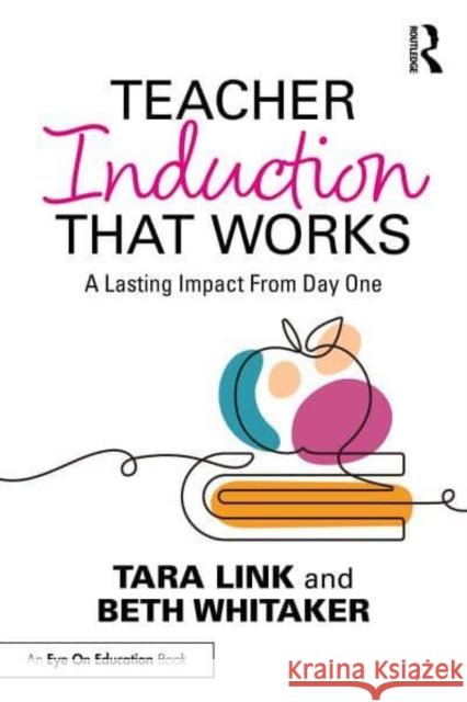 Teacher Induction That Works: A Lasting Impact from Day One Tara Link Beth Whitaker 9781032730356 Routledge