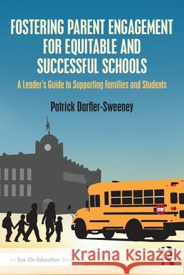 Fostering Parent Engagement for Equitable and Successful Schools: A Leader's Guide to Supporting Families and Students Patrick Darfler-Sweeney 9781032730370 Routledge