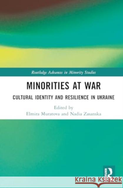 Minorities at War: Cultural Identity and Resilience in Ukraine Elmira Muratova Nadia Zasanska 9781032730639 Taylor & Francis Ltd