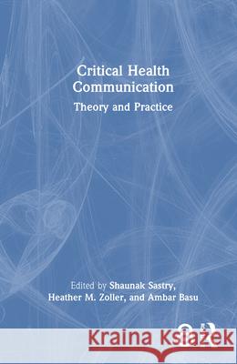 Critical Health Communication: Theory and Practice Shaunak Sastry Heather M. Zoller Ambar Basu 9781032730752