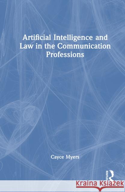 Artificial Intelligence and Law in the Communication Professions Cayce Myers 9781032730783 Routledge