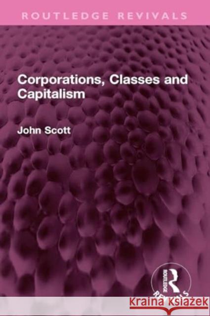 Corporations, Classes and Capitalism John Scott 9781032731063