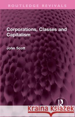 Corporations, Classes and Capitalism John Scott 9781032731117 Routledge