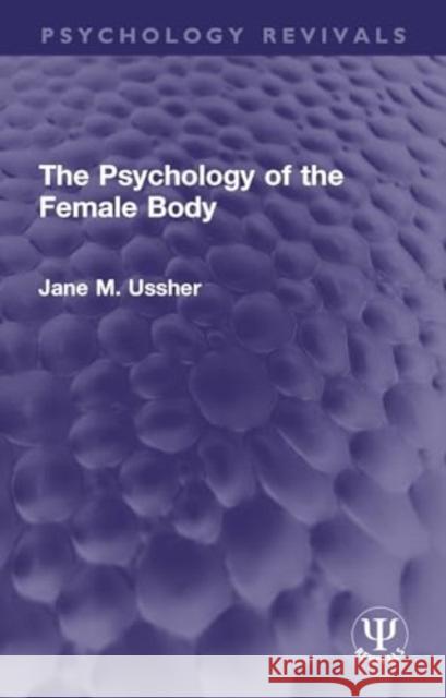 The Psychology of the Female Body Jane M. (University of Western Sydney, Australia) Ussher 9781032731186 Taylor & Francis Ltd