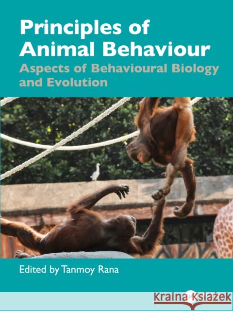 Principles of Animal Behaviour: Aspects of Behavioural Biology and Evolution Tanmoy Rana 9781032731254 CRC Press