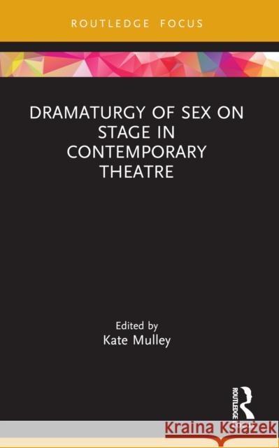 Dramaturgy of Sex on Stage in Contemporary Theatre Kate Mulley 9781032731384 Routledge