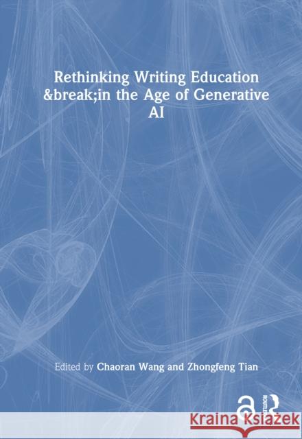Rethinking Writing Education in the Age of Generative AI Chaoran Wang Zhongfeng Tian 9781032731421 Routledge