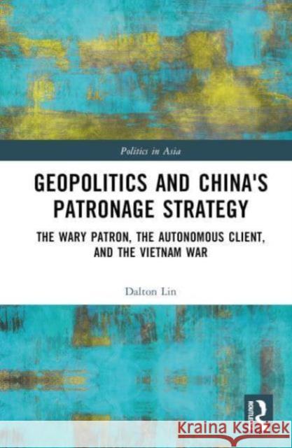 Geopolitics and China's Patronage Strategy Dalton Lin 9781032731599 Taylor & Francis Ltd