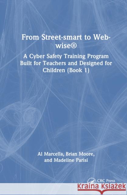 From Street-smart to Web-wise®: A Cyber Safety Training Program Built for Teachers and Designed for Children (Book 1) Madeline Parisi 9781032731735 CRC Press