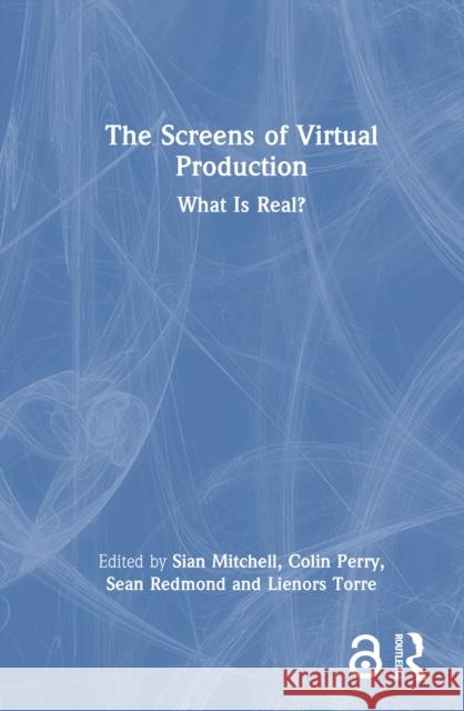The Screens of Virtual Production: What Is Real? Sian Mitchell Colin Perry Sean Redmond 9781032732176
