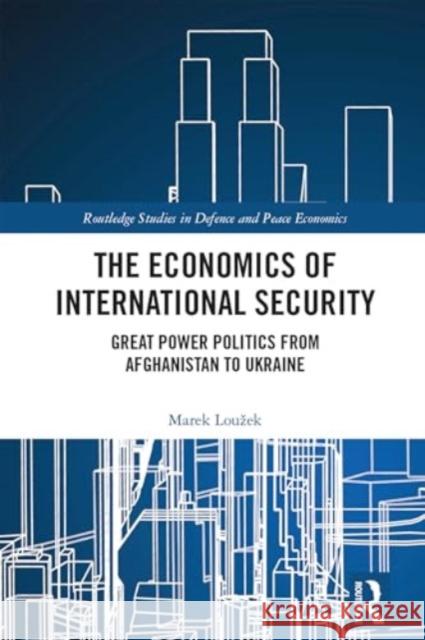 The Economics of International Security: Great Power Politics from Afghanistan to Ukraine Marek Louzek 9781032732749 Routledge