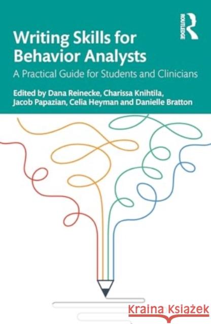 Writing Skills for Behavior Analysts: A Practical Guide for Students and Clinicians Dana Reinecke Charissa Knihtila Jacob Papazian 9781032732848 Routledge