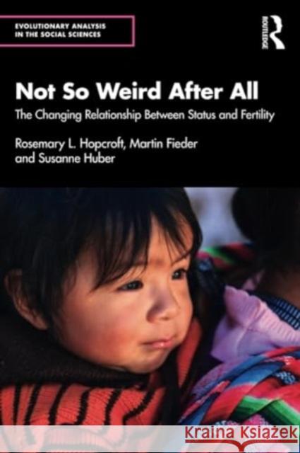 Not So Weird After All: The Changing Relationship Between Status and Fertility Rosemary Hopcroft Martin Fieder Susanne Huber 9781032732886