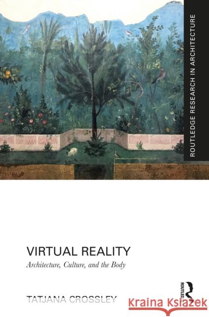 Virtual Reality: Architecture, Culture, and the Body Tatjana Crossley 9781032733036 Routledge