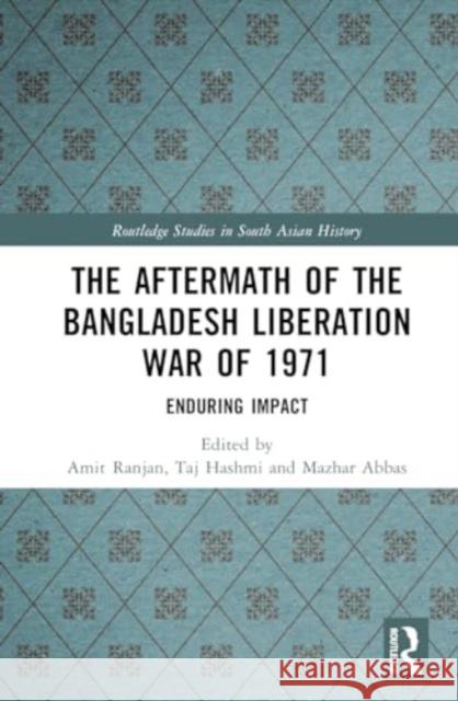 The Aftermath of the Bangladesh Liberation War of 1971: Enduring Impact Amit Ranjan Taj Hashmi Mazhar Abbas 9781032733074 Routledge