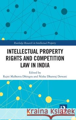 Intellectual Property Rights and Competition Law in India Rajni Malhotr Nisha Dhanra 9781032733258 Routledge