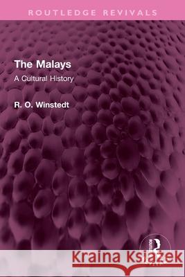 The Malays: A Cultural History R. O. Winstedt 9781032733388 Routledge