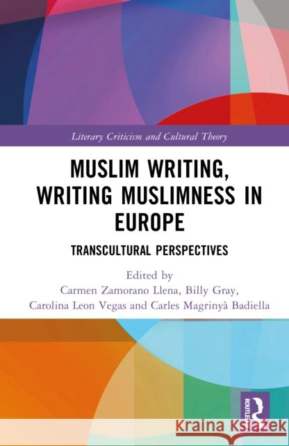 Muslim Writing, Writing Muslimness in Europe: Transcultural Perspectives Carmen Zamoran Billy Gray Carolina Le? 9781032733449 Routledge