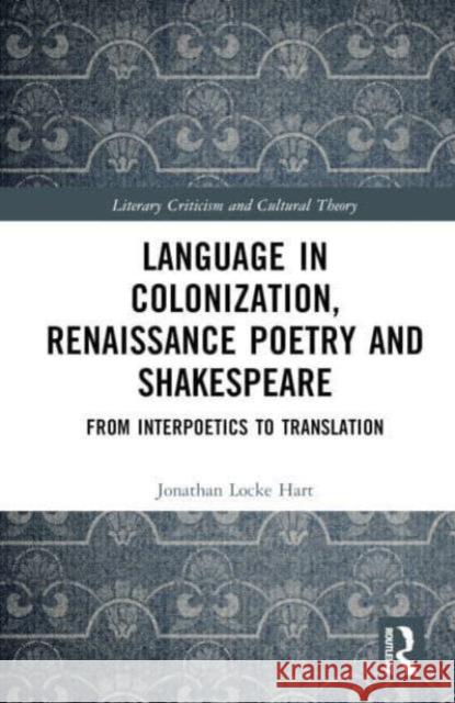 Language in Colonization, Renaissance Poetry and Shakespeare Jonathan Locke Hart 9781032733586 Taylor & Francis Ltd