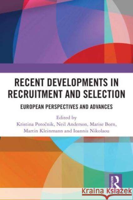 Recent Developments in Recruitment and Selection: European Perspectives and Advances Kristina Potočnik Neil Anderson Marise Ph. Born 9781032733715 Routledge