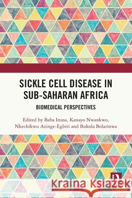 Sickle Cell Disease in Sub-Saharan Africa: Biomedical Perspectives Baba Inusa Kanayo Nwankwo Nkechikwu Azinge-Egbiri 9781032733852