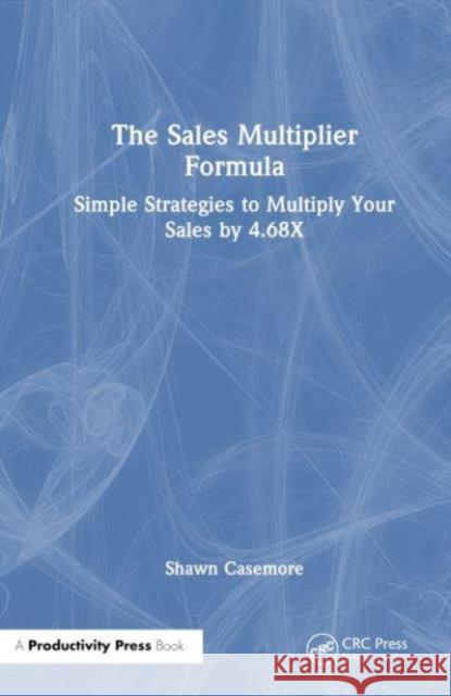 The Sales Multiplier Formula Shawn Casemore 9781032733913 Taylor & Francis Ltd