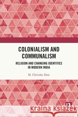 Colonialism and Communalism: Religion and Changing Identities in Modern India M. Christhu (Christ University, Bengaluru, India) Doss 9781032734057 Routledge