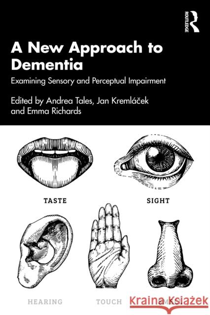 A New Approach to Dementia: Examining Sensory and Attention Impairment Andrea Tales Emma Richards Jan Kremlacek 9781032734194 Routledge