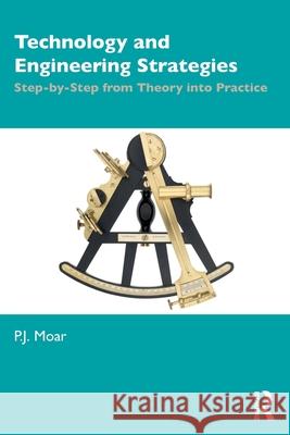 Technology and Engineering Strategies: Step-By-Step from Theory Into Practice P. J. Moar 9781032734408 Routledge