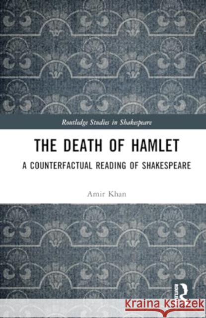 The Death of Hamlet: A Counterfactual Reading of Shakespeare Amir Khan 9781032734620